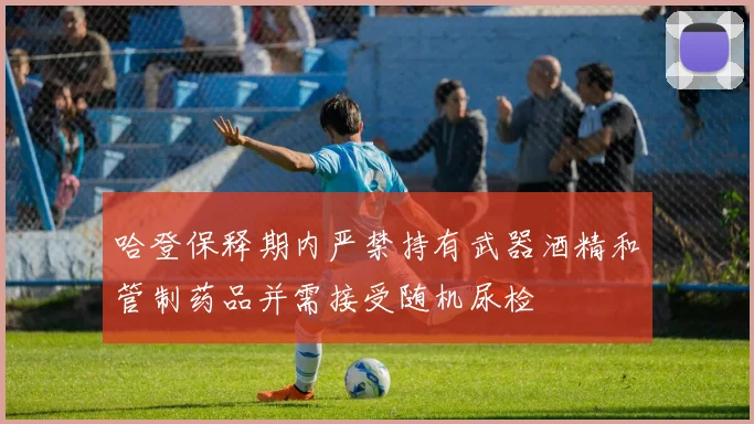 哈登保释期内严禁持有武器酒精和管制药品并需接受随机尿检